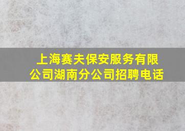 上海赛夫保安服务有限公司湖南分公司招聘电话