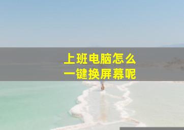 上班电脑怎么一键换屏幕呢