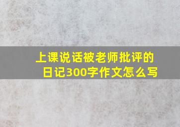 上课说话被老师批评的日记300字作文怎么写