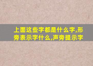 上面这些字都是什么字,形旁表示字什么,声旁提示字