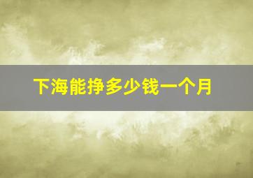 下海能挣多少钱一个月