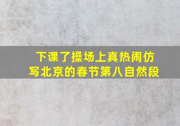 下课了操场上真热闹仿写北京的春节第八自然段