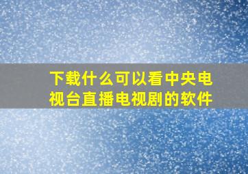 下载什么可以看中央电视台直播电视剧的软件