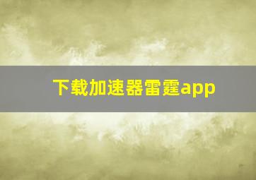 下载加速器雷霆app