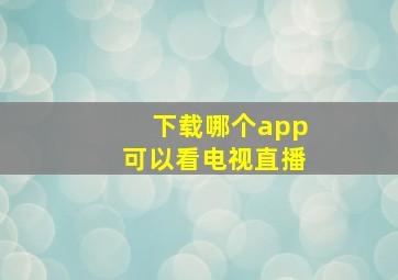 下载哪个app可以看电视直播