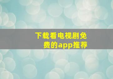 下载看电视剧免费的app推荐