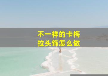 不一样的卡梅拉头饰怎么做