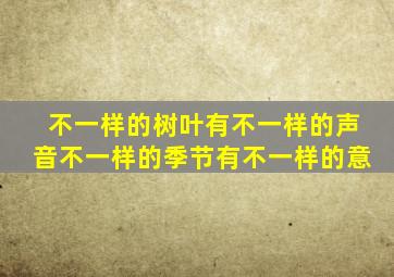 不一样的树叶有不一样的声音不一样的季节有不一样的意