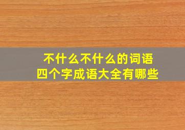 不什么不什么的词语四个字成语大全有哪些