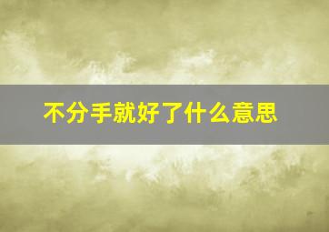 不分手就好了什么意思