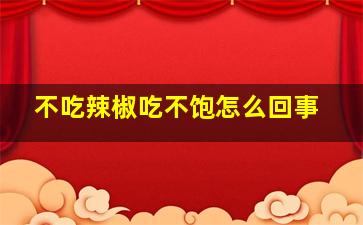 不吃辣椒吃不饱怎么回事