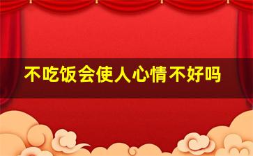 不吃饭会使人心情不好吗