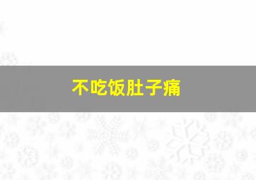 不吃饭肚子痛