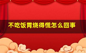 不吃饭胃烧得慌怎么回事