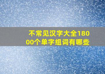 不常见汉字大全18000个单字组词有哪些