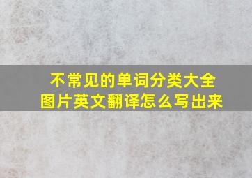 不常见的单词分类大全图片英文翻译怎么写出来