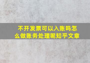 不开发票可以入账吗怎么做账务处理呢知乎文章