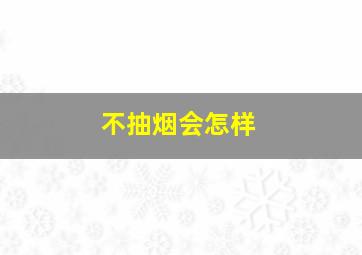 不抽烟会怎样