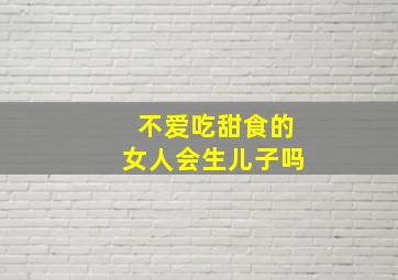 不爱吃甜食的女人会生儿子吗