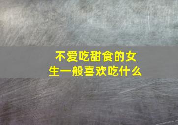 不爱吃甜食的女生一般喜欢吃什么