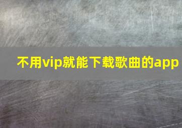 不用vip就能下载歌曲的app