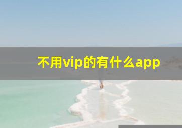 不用vip的有什么app