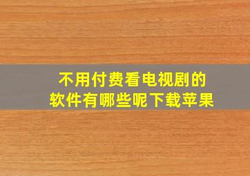 不用付费看电视剧的软件有哪些呢下载苹果