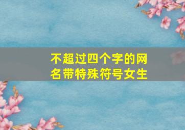 不超过四个字的网名带特殊符号女生