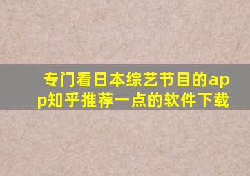 专门看日本综艺节目的app知乎推荐一点的软件下载