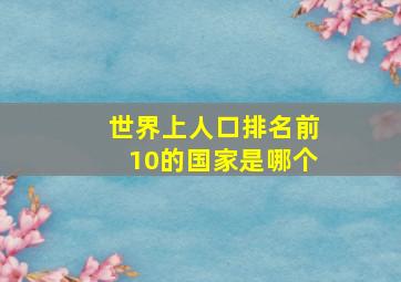 世界上人口排名前10的国家是哪个