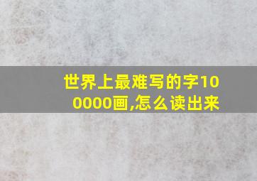 世界上最难写的字100000画,怎么读出来