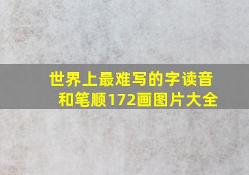 世界上最难写的字读音和笔顺172画图片大全