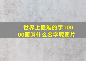 世界上最难的字10000画叫什么名字呢图片