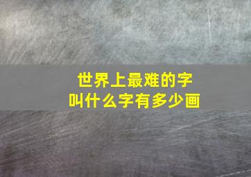 世界上最难的字叫什么字有多少画