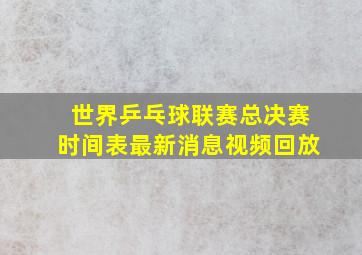 世界乒乓球联赛总决赛时间表最新消息视频回放