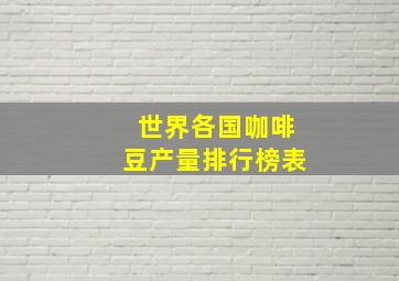 世界各国咖啡豆产量排行榜表