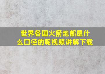 世界各国火箭炮都是什么口径的呢视频讲解下载