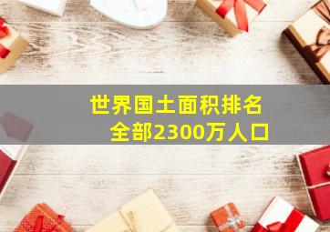 世界国土面积排名全部2300万人口