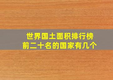 世界国土面积排行榜前二十名的国家有几个