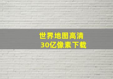 世界地图高清30亿像素下载