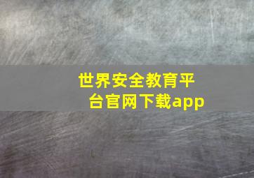 世界安全教育平台官网下载app