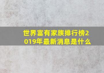 世界富有家族排行榜2019年最新消息是什么