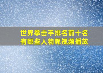 世界拳击手排名前十名有哪些人物呢视频播放