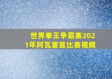 世界拳王争霸赛2021年阿瓦雷兹比赛视频