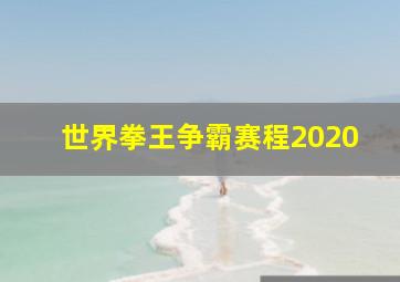 世界拳王争霸赛程2020