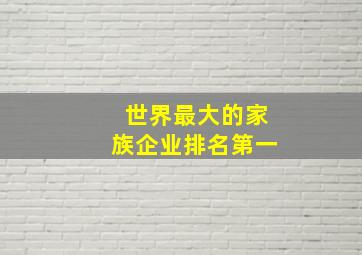 世界最大的家族企业排名第一