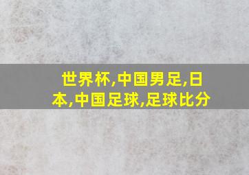 世界杯,中国男足,日本,中国足球,足球比分