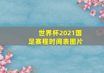 世界杯2021国足赛程时间表图片