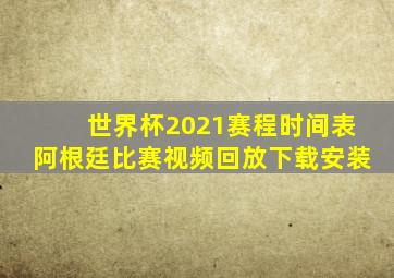 世界杯2021赛程时间表阿根廷比赛视频回放下载安装