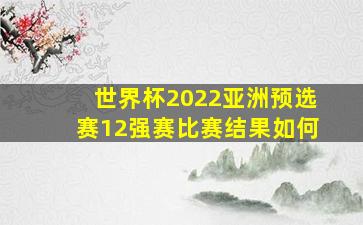 世界杯2022亚洲预选赛12强赛比赛结果如何